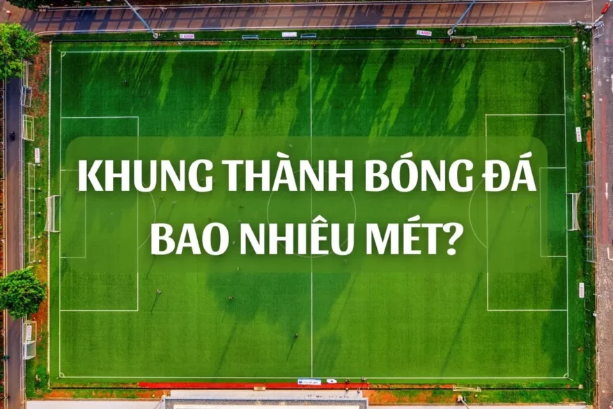 Khung thành bóng đá dài bao nhiêu? Giải đáp chi tiết theo tiêu chuẩn quốc tế